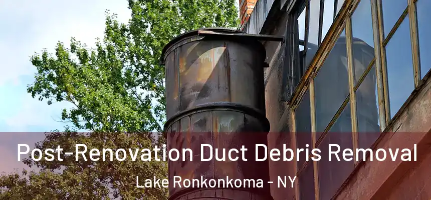 Post-Renovation Duct Debris Removal Lake Ronkonkoma - NY